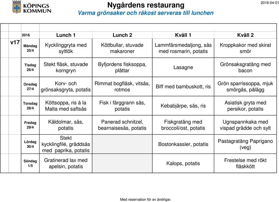 la Malta med saftsås Fisk i färggrann sås, Kebabjärpe, sås, ris Asiatisk gryta med persikor, 29/4 Kåldolmar, sås, Panerad schnitzel, bearnaisesås, Fiskgratäng med broccoli/ost,