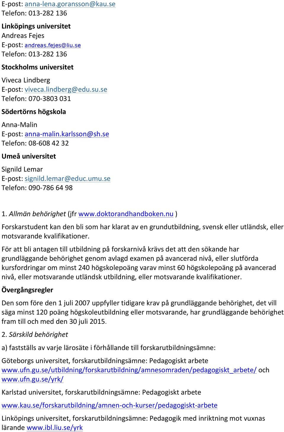 se Telefon: 08-608 42 32 Umeå universitet Signild Lemar E- post: signild.lemar@educ.umu.se Telefon: 090-786 64 98 1. Allmän behörighet (jfr www.doktorandhandboken.