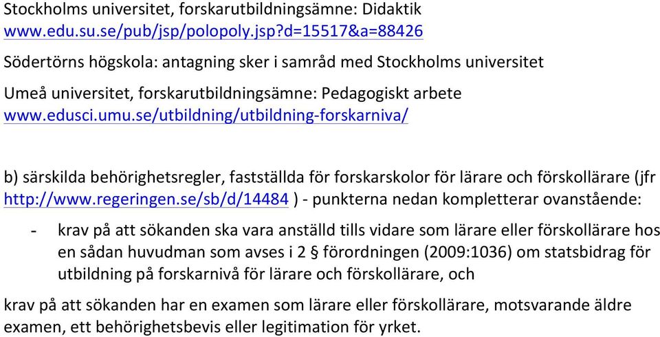 se/utbildning/utbildning- forskarniva/ b) särskilda behörighetsregler, fastställda för forskarskolor för lärare och förskollärare (jfr http://www.regeringen.