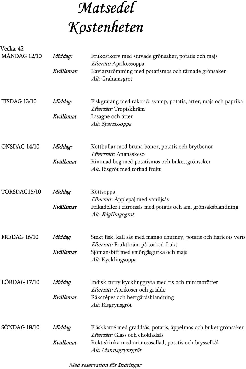 med potatismos och bukettgrönsaker Alt: Risgröt med torkad frukt TORSDAG15/10 Köttsoppa Efterrätt: Äpplepaj med vaniljsås Frikadeller i citronsås med potatis och am.