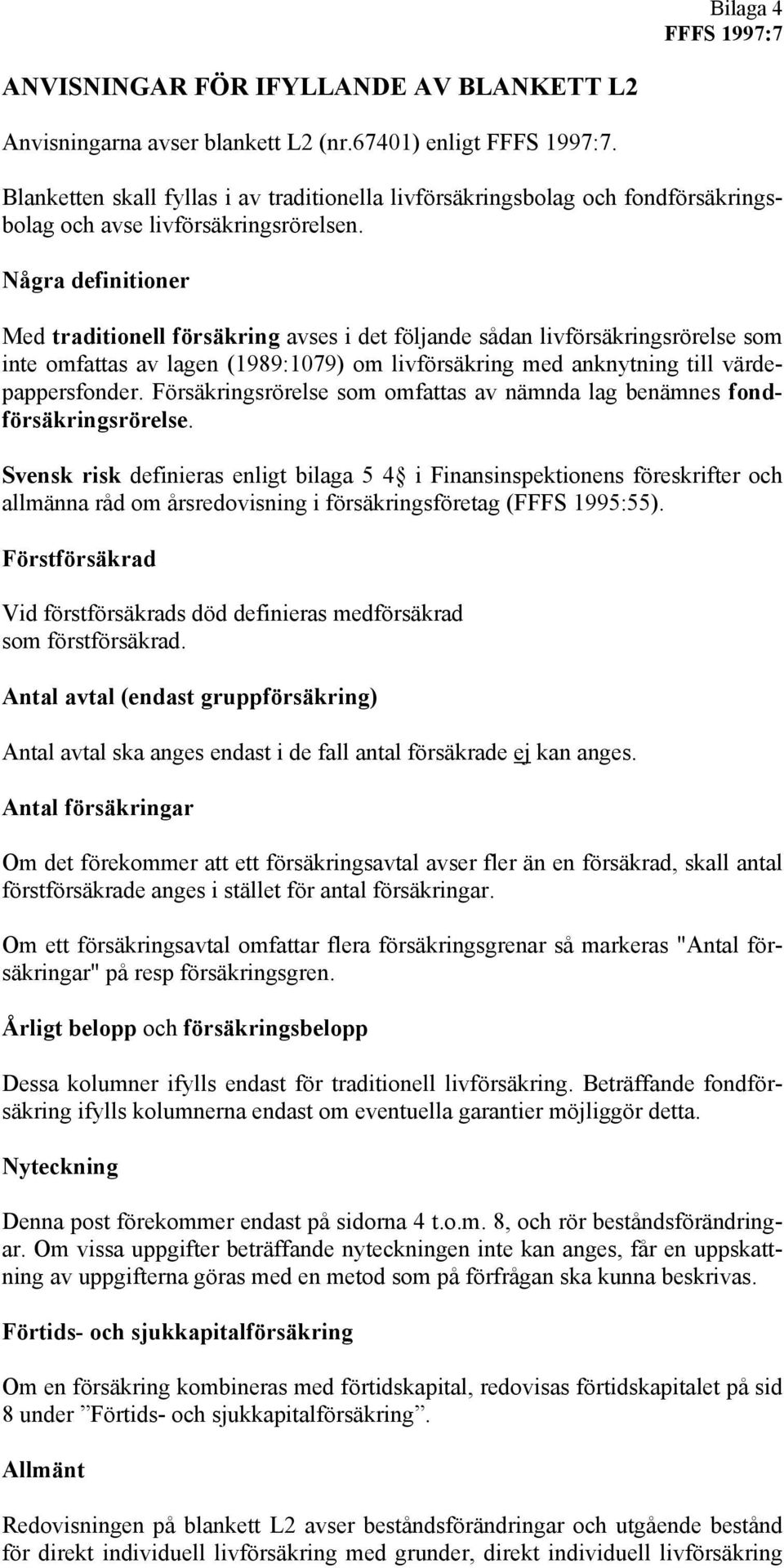 Några definitioner Med traditionell försäkring avses i det följande sådan livförsäkringsrörelse som inte omfattas av lagen (1989:1079) om livförsäkring med anknytning till värdepappersfonder.