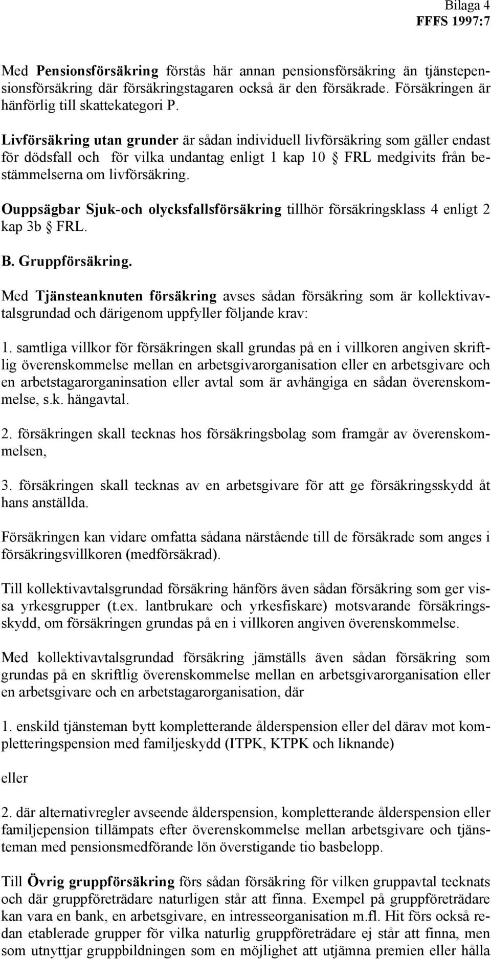 Ouppsägbar Sjuk-och olycksfallsförsäkring tillhör försäkringsklass 4 enligt 2 kap 3b FRL. B. Gruppförsäkring.