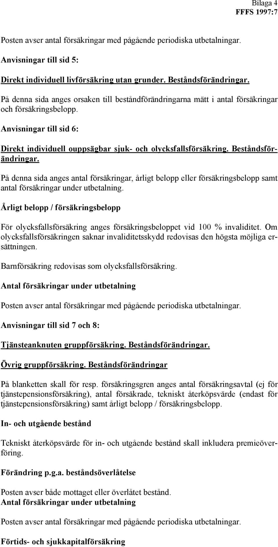 Beståndsförändringar. På denna sida anges antal försäkringar, årligt belopp eller försäkringsbelopp samt antal försäkringar under utbetalning.