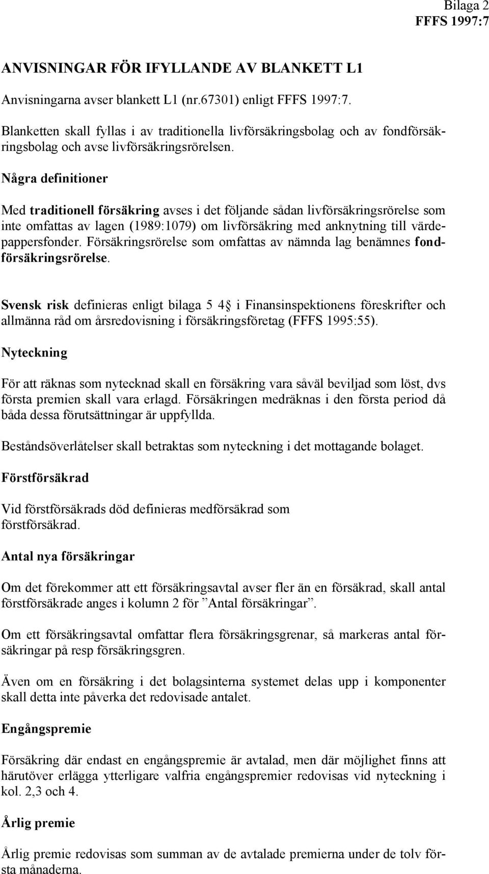 Några definitioner Med traditionell försäkring avses i det följande sådan livförsäkringsrörelse som inte omfattas av lagen (1989:1079) om livförsäkring med anknytning till värdepappersfonder.