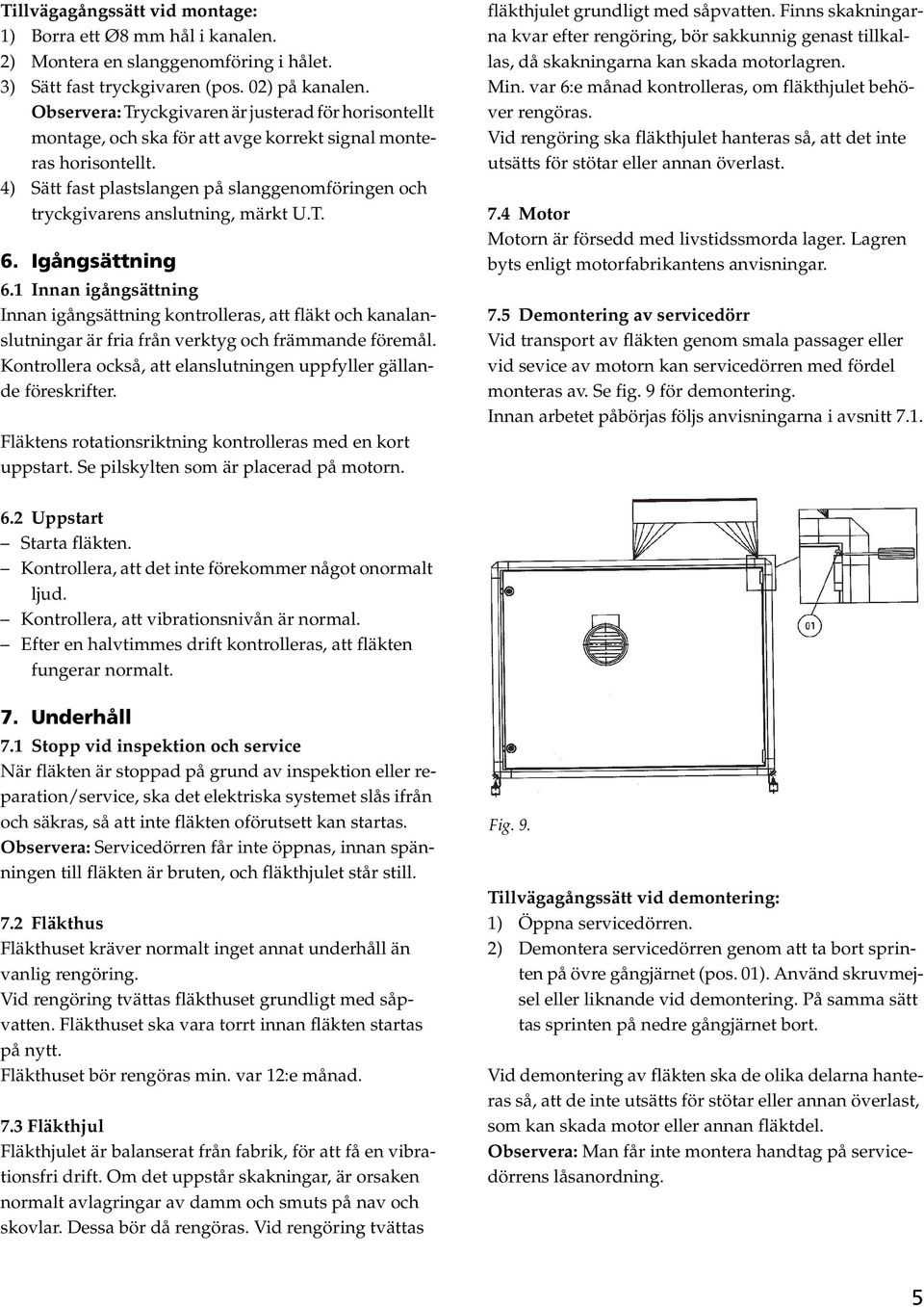 4) Sätt fast plastslangen på slanggenomföringen och tryckgivarens anslutning, märkt U.T. 6. Igångsättning 6.