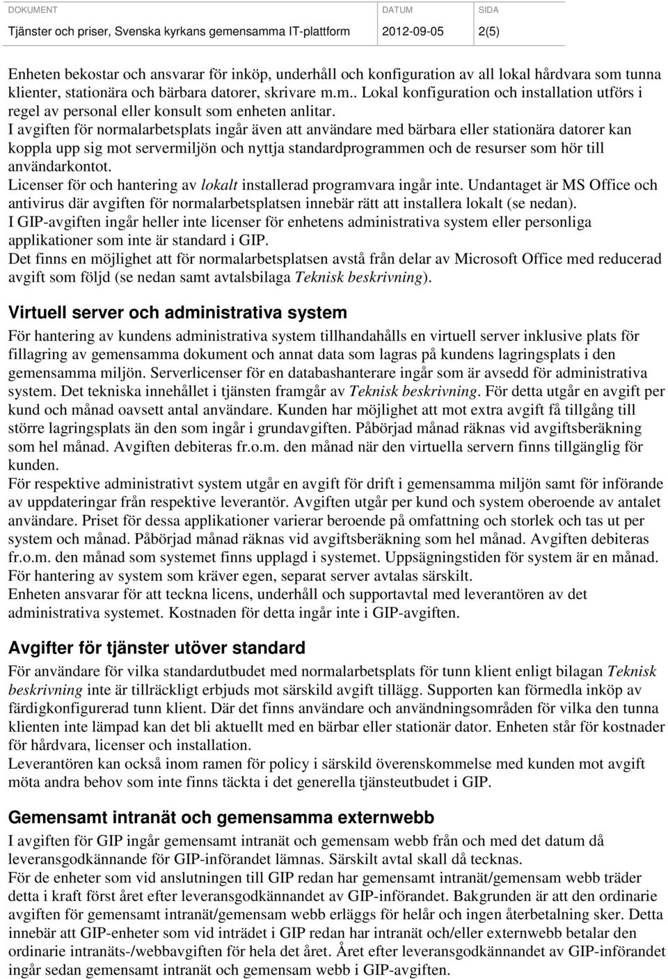 I avgiften för normalarbetsplats ingår även att användare med bärbara eller stationära datorer kan koppla upp sig mot servermiljön och nyttja standardprogrammen och de resurser som hör till