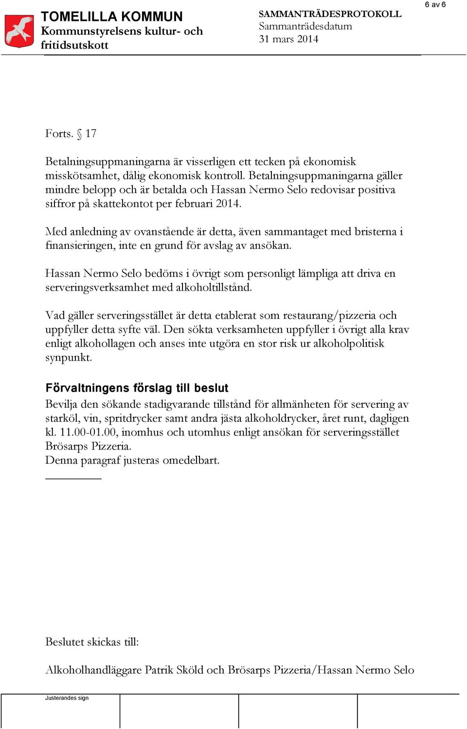 Med anledning av ovanstående är detta, även sammantaget med bristerna i finansieringen, inte en grund för avslag av ansökan.