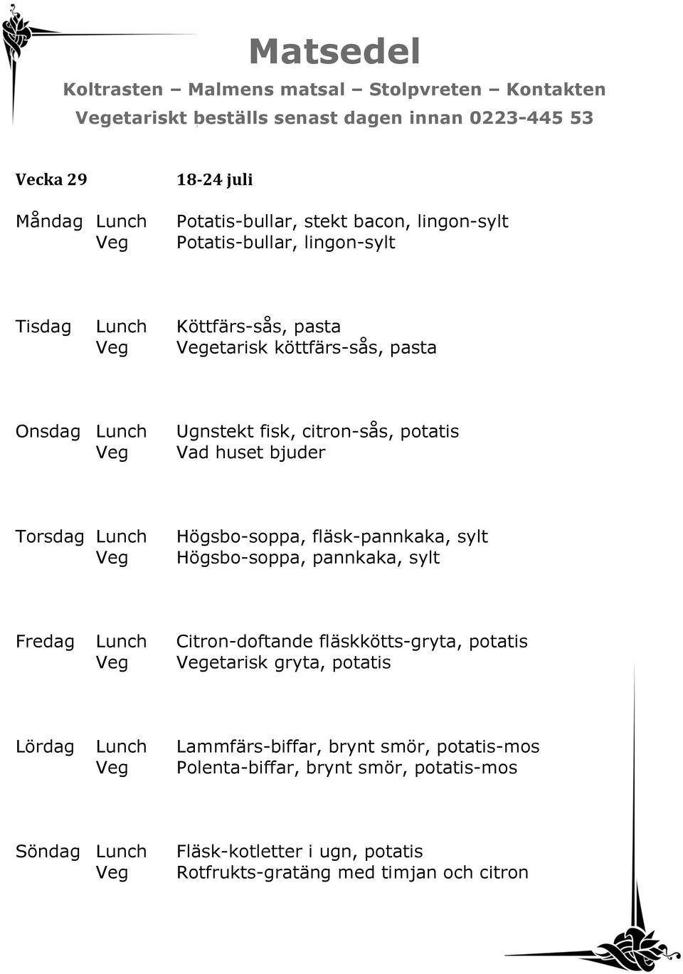 fläsk-pannkaka, sylt Högsbo-soppa, pannkaka, sylt Fredag Lunch Citron-doftande fläskkötts-gryta, potatis etarisk gryta, potatis Lördag