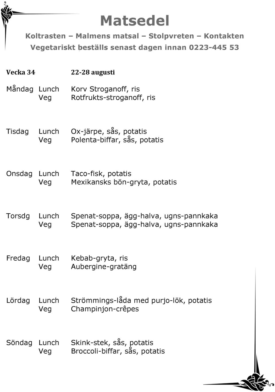 Lunch Spenat-soppa, ägg-halva, ugns-pannkaka Spenat-soppa, ägg-halva, ugns-pannkaka Fredag Lunch Kebab-gryta, ris