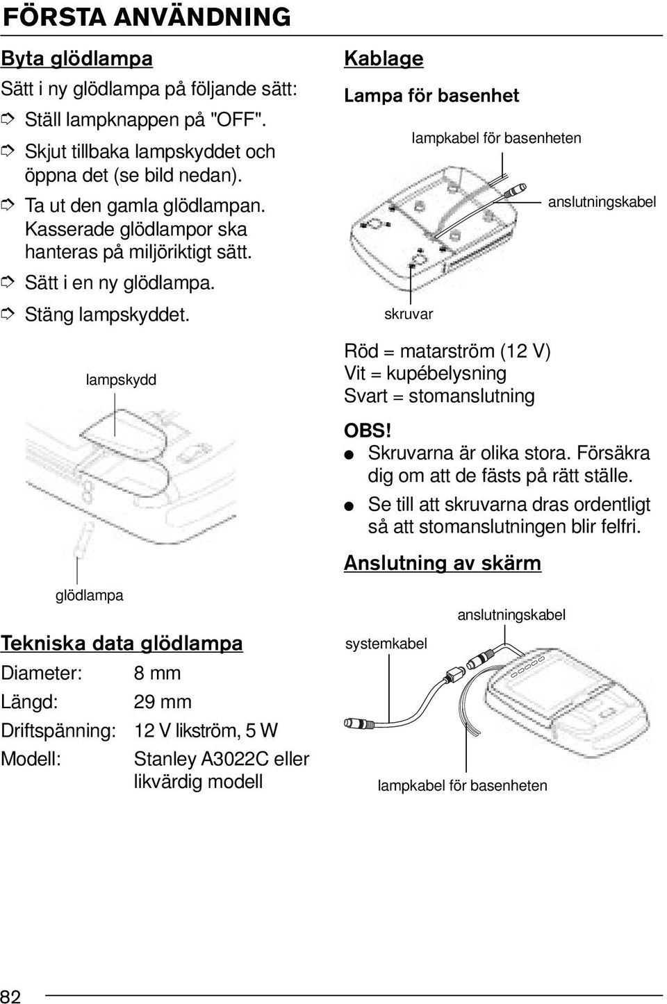 lampskydd glödlampa Tekniska data glödlampa Diameter: 8 mm Längd: 29 mm Driftspänning: 12 V likström, 5 W Modell: Stanley A3022C eller likvärdig modell Kablage Lampa för basenhet skruvar lampkabel
