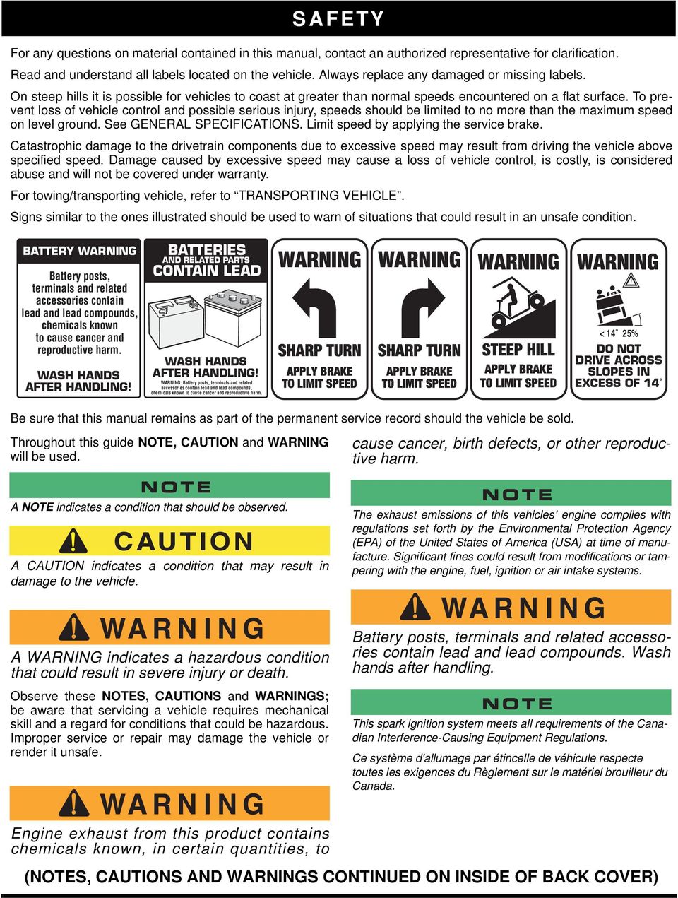 To prevent loss of vehicle control and possible serious injury, speeds should be limited to no more than the maximum speed on level ground. See GENERAL SPECIFICATIONS.