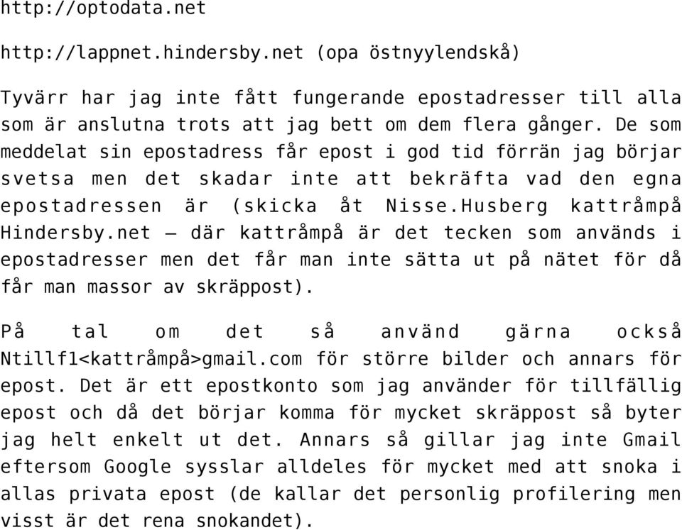 net där kattråmpå är det tecken som används i epostadresser men det får man inte sätta ut på nätet för då får man massor av skräppost). På tal om det så använd gärna också Ntillf1<kattråmpå>gmail.