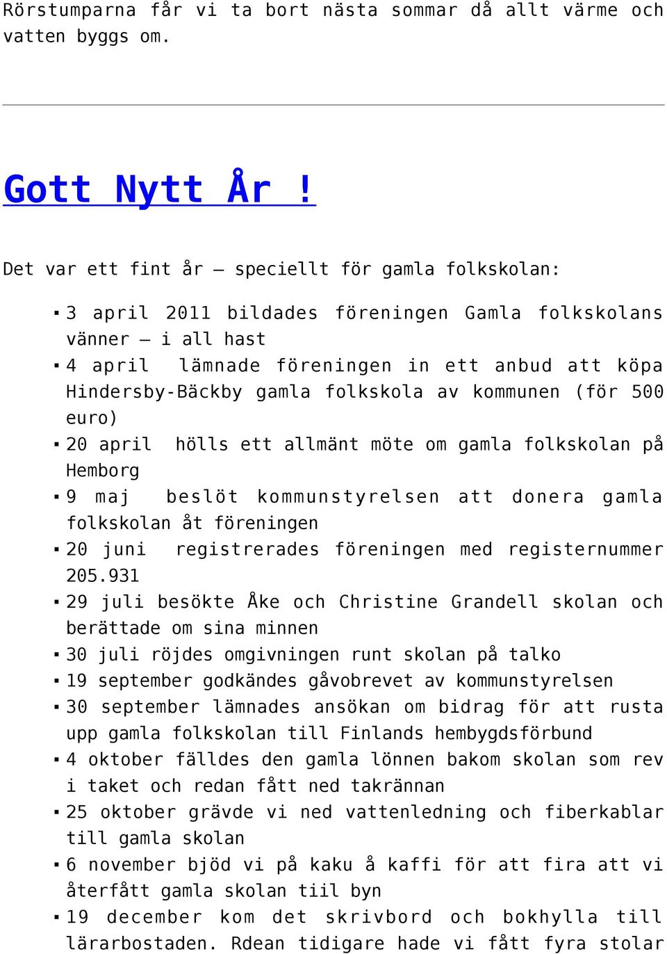 folkskola av kommunen (för 500 euro) 20 april hölls ett allmänt möte om gamla folkskolan på Hemborg 9 maj beslöt kommunstyrelsen att donera gamla folkskolan åt föreningen 20 juni registrerades