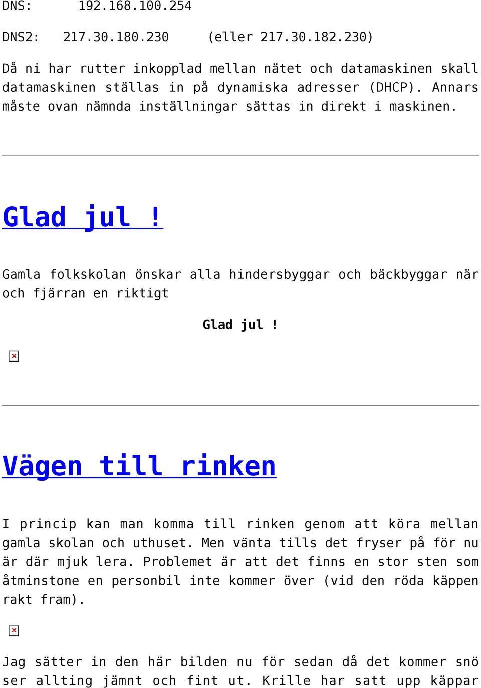 Vägen till rinken I princip kan man komma till rinken genom att köra mellan gamla skolan och uthuset. Men vänta tills det fryser på för nu är där mjuk lera.