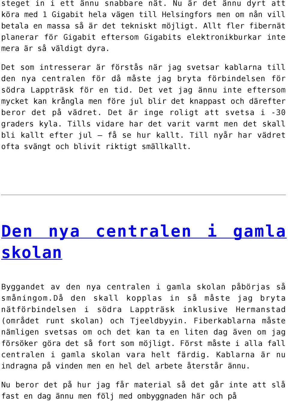 Det som intresserar är förstås när jag svetsar kablarna till den nya centralen för då måste jag bryta förbindelsen för södra Lappträsk för en tid.