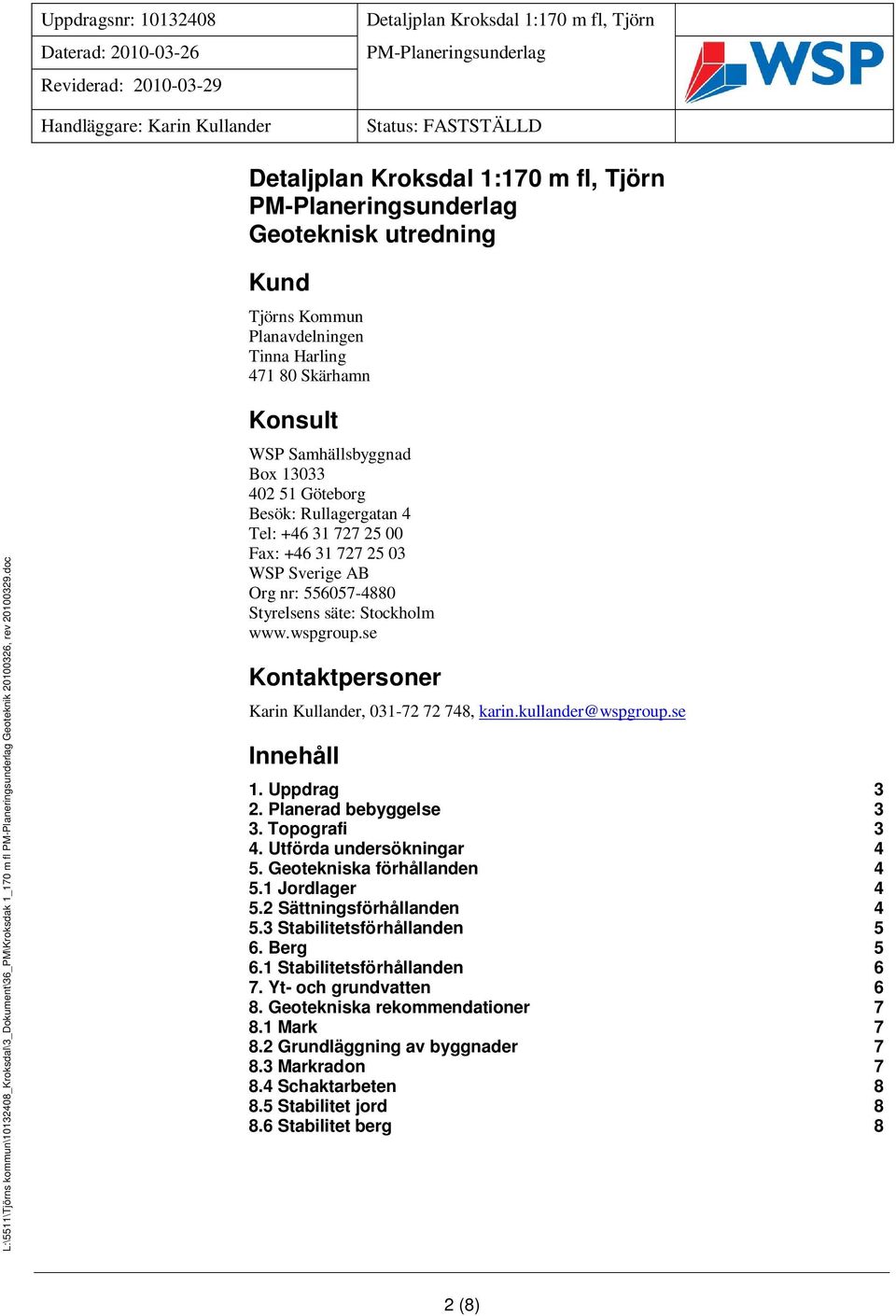 se Kontaktpersoner Karin Kullander, 031-72 72 748, karin.kullander@wspgroup.se Innehåll 1. Uppdrag 3 2. Planerad bebyggelse 3 3. Topografi 3 4. Utförda undersökningar 4 5.