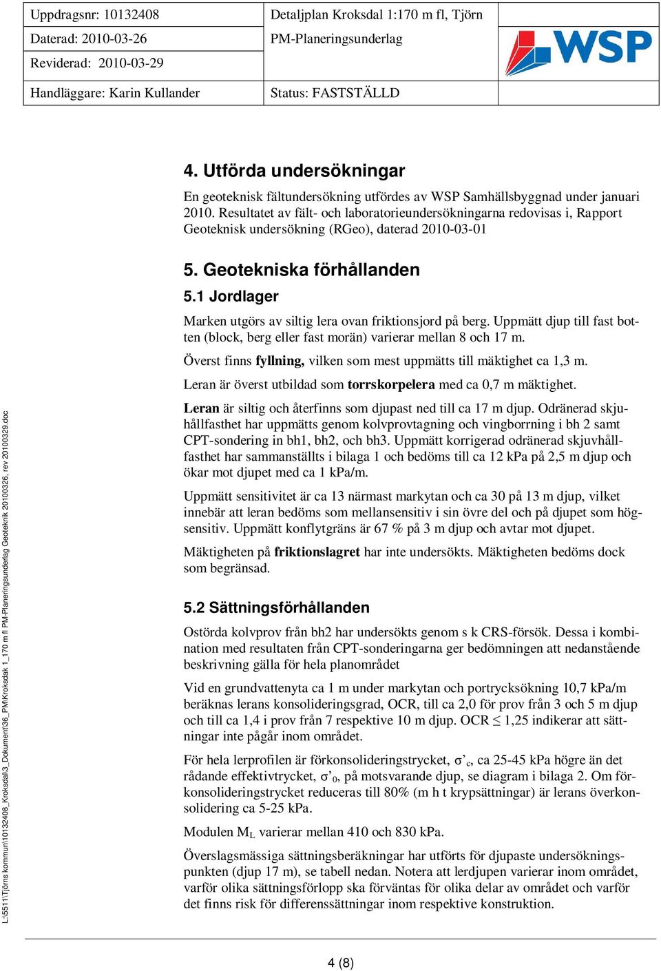 fl Geoteknik 20100326, rev 20100329.doc 5. Geotekniska förhållanden 5.1 Jordlager Marken utgörs av siltig lera ovan friktionsjord på berg.