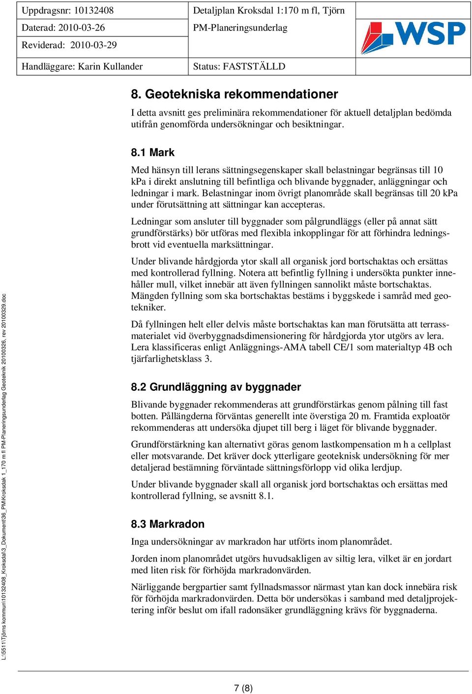 1 Mark Med hänsyn till lerans sättningsegenskaper skall belastningar begränsas till 10 kpa i direkt anslutning till befintliga och blivande byggnader, anläggningar och ledningar i mark.