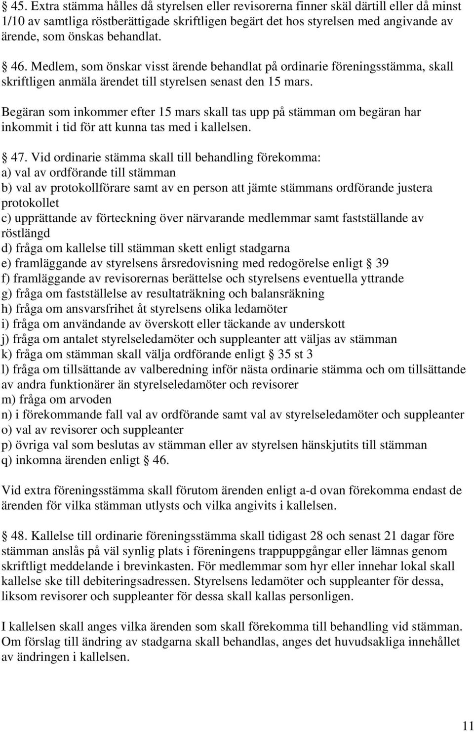 Begäran som inkommer efter 15 mars skall tas upp på stämman om begäran har inkommit i tid för att kunna tas med i kallelsen. 47.