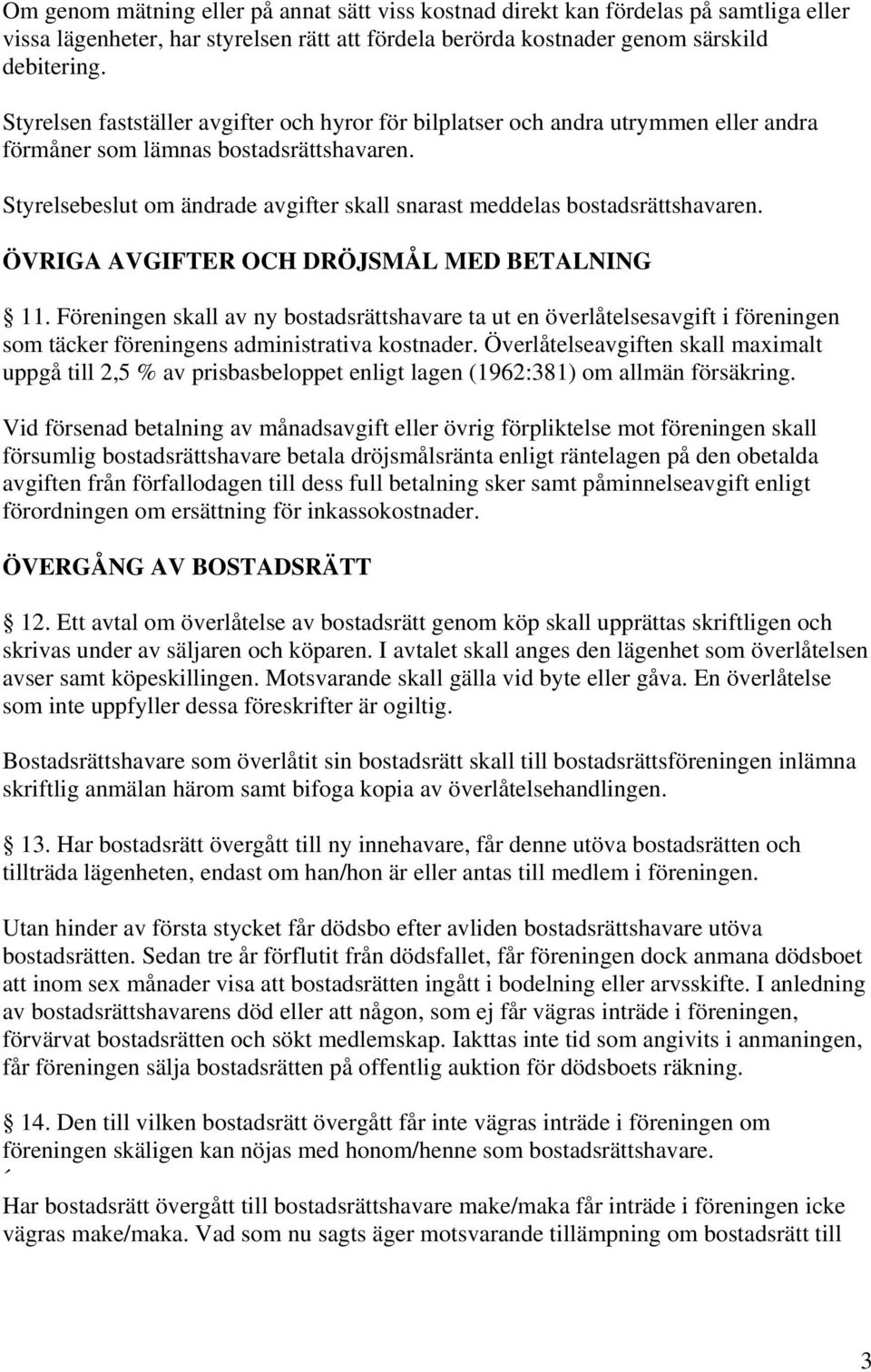 Styrelsebeslut om ändrade avgifter skall snarast meddelas bostadsrättshavaren. ÖVRIGA AVGIFTER OCH DRÖJSMÅL MED BETALNING 11.