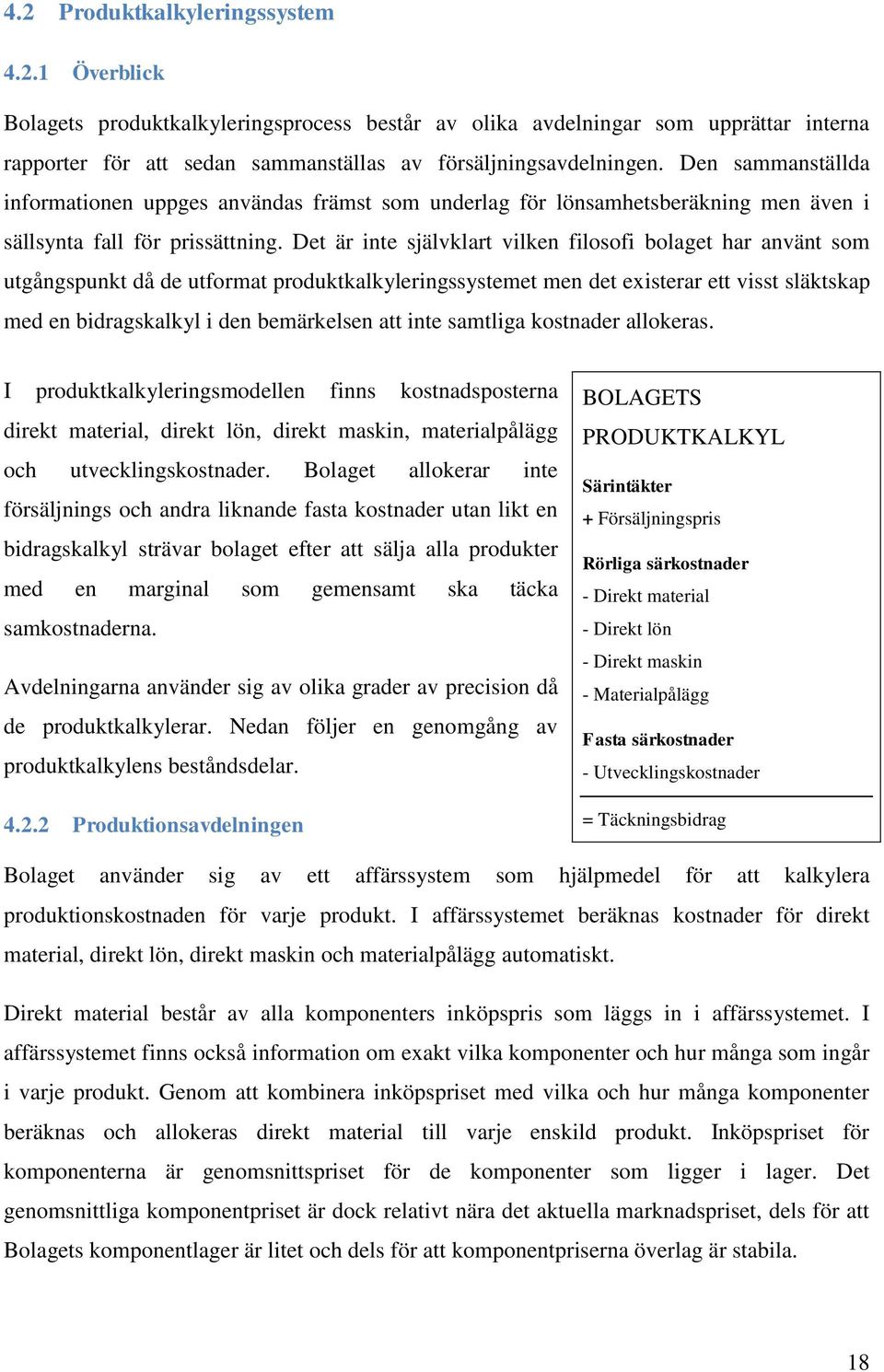 Det är inte självklart vilken filosofi bolaget har använt som utgångspunkt då de utformat produktkalkyleringssystemet men det existerar ett visst släktskap med en bidragskalkyl i den bemärkelsen att