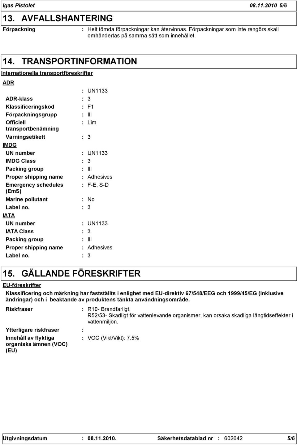 Proper shipping name Emergency schedules (EmS) Marine pollutant Label no. IATA UN number IATA Class Packing group Proper shipping name Label no.