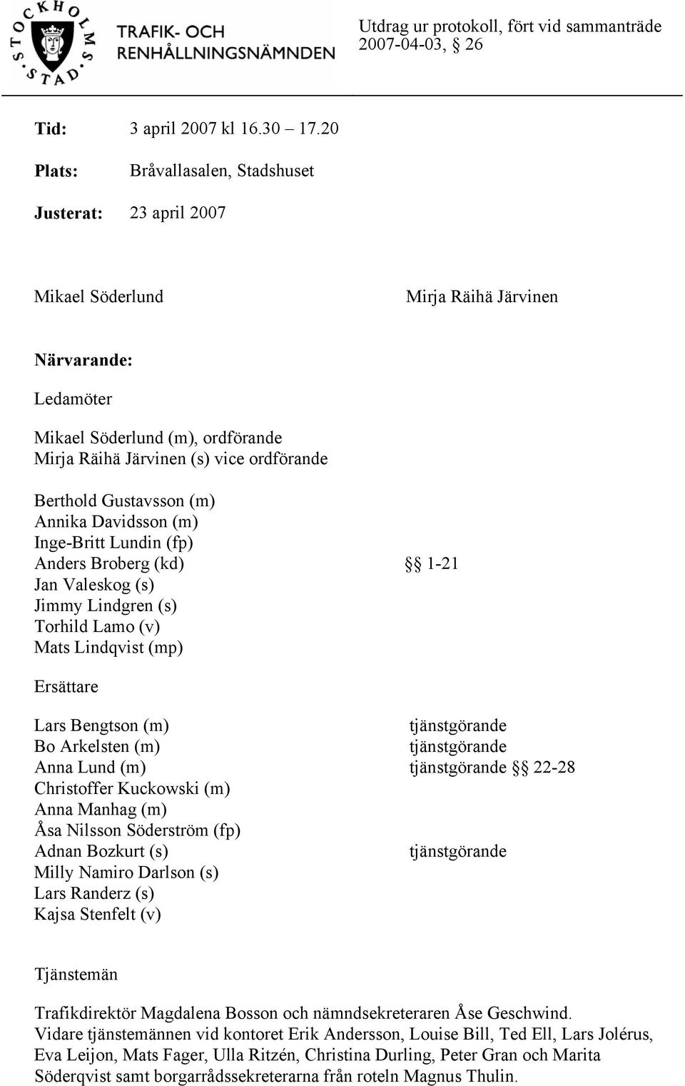 Berthold Gustavsson (m) Annika Davidsson (m) Inge-Britt Lundin (fp) Anders Broberg (kd) 1-21 Jan Valeskog (s) Jimmy Lindgren (s) Torhild Lamo (v) Mats Lindqvist (mp) Ersättare Lars Bengtson (m) Bo