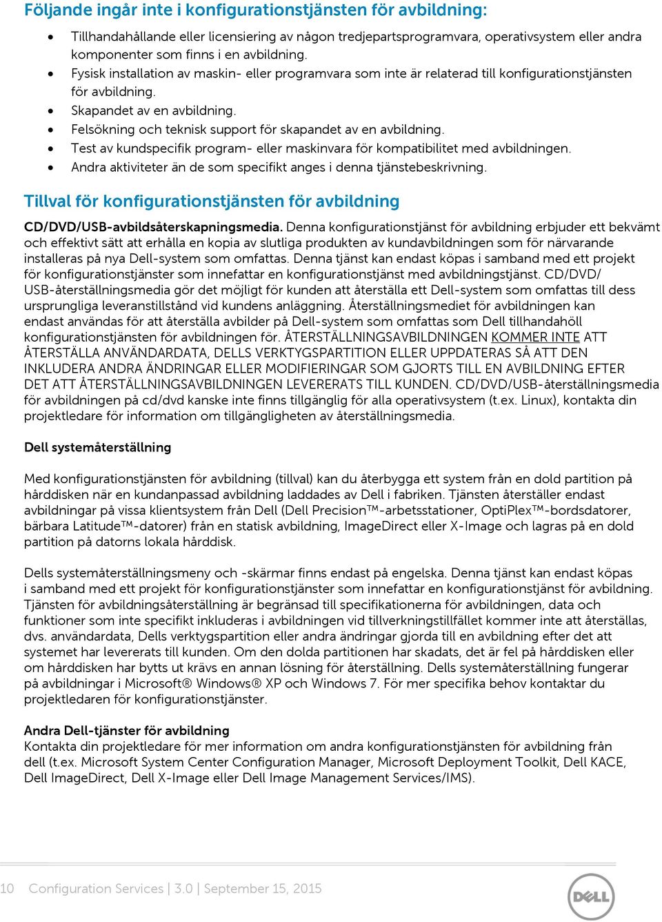 Felsökning och teknisk support för skapandet av en avbildning. Test av kundspecifik program- eller maskinvara för kompatibilitet med avbildningen.