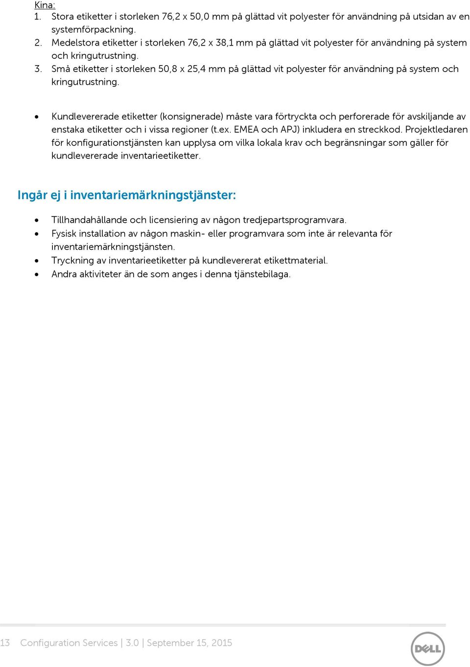 Kundlevererade etiketter (konsignerade) måste vara förtryckta och perforerade för avskiljande av enstaka etiketter och i vissa regioner (t.ex. EMEA och APJ) inkludera en streckkod.