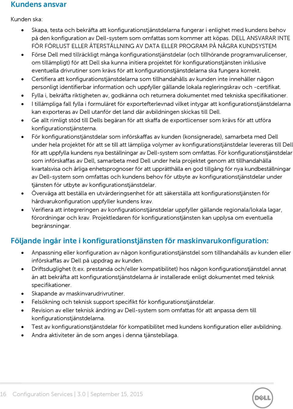tillämpligt) för att Dell ska kunna initiera projektet för konfigurationstjänsten inklusive eventuella drivrutiner som krävs för att konfigurationstjänstdelarna ska fungera korrekt.