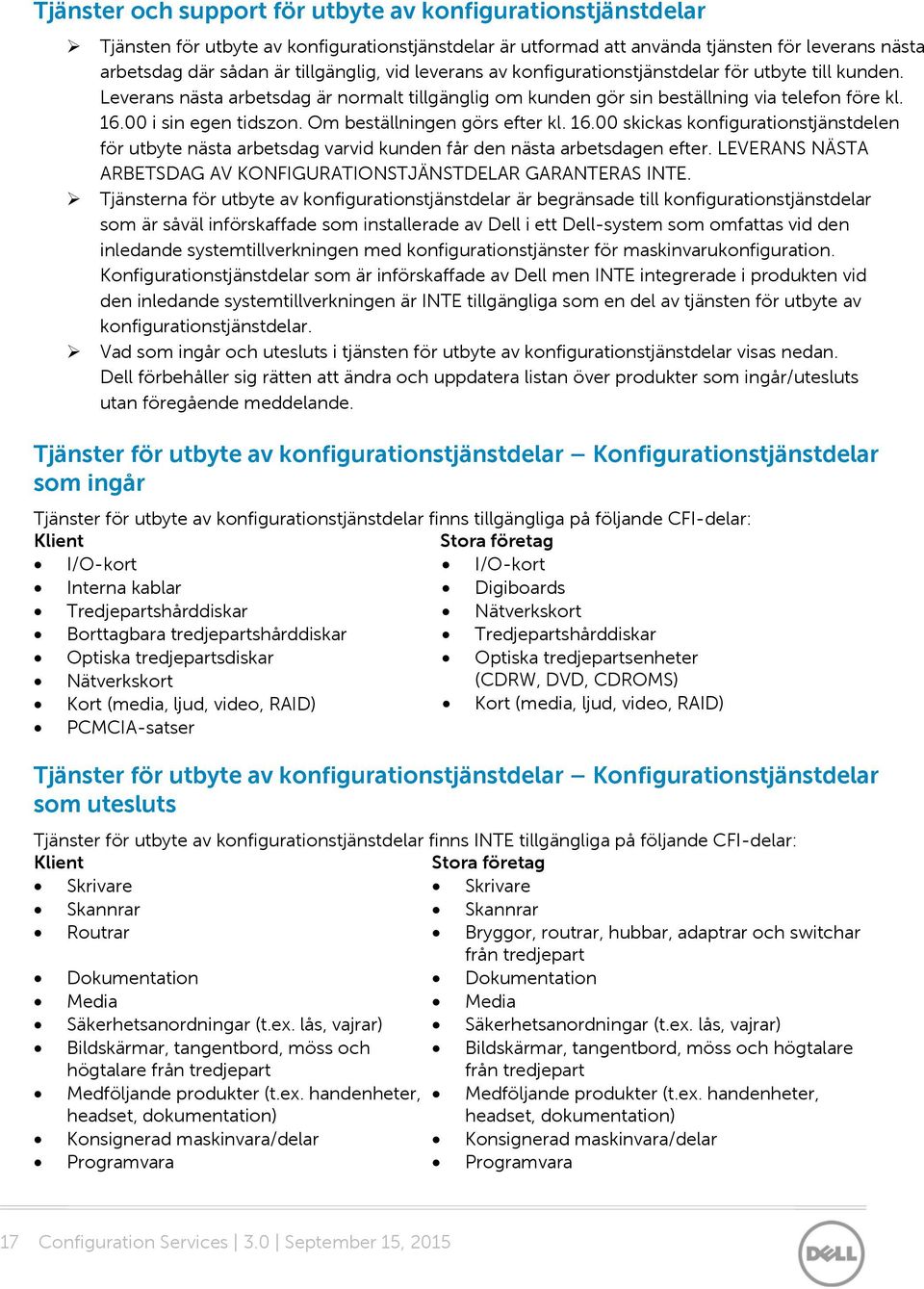 Om beställningen görs efter kl. 16.00 skickas konfigurationstjänstdelen för utbyte nästa arbetsdag varvid kunden får den nästa arbetsdagen efter.