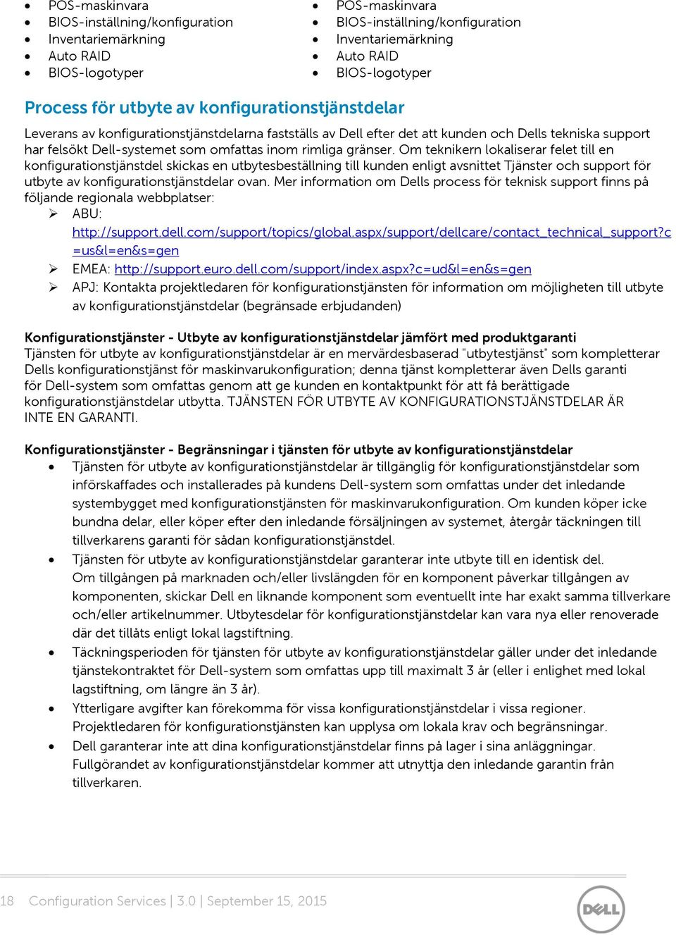 Om teknikern lokaliserar felet till en konfigurationstjänstdel skickas en utbytesbeställning till kunden enligt avsnittet Tjänster och support för utbyte av konfigurationstjänstdelar ovan.