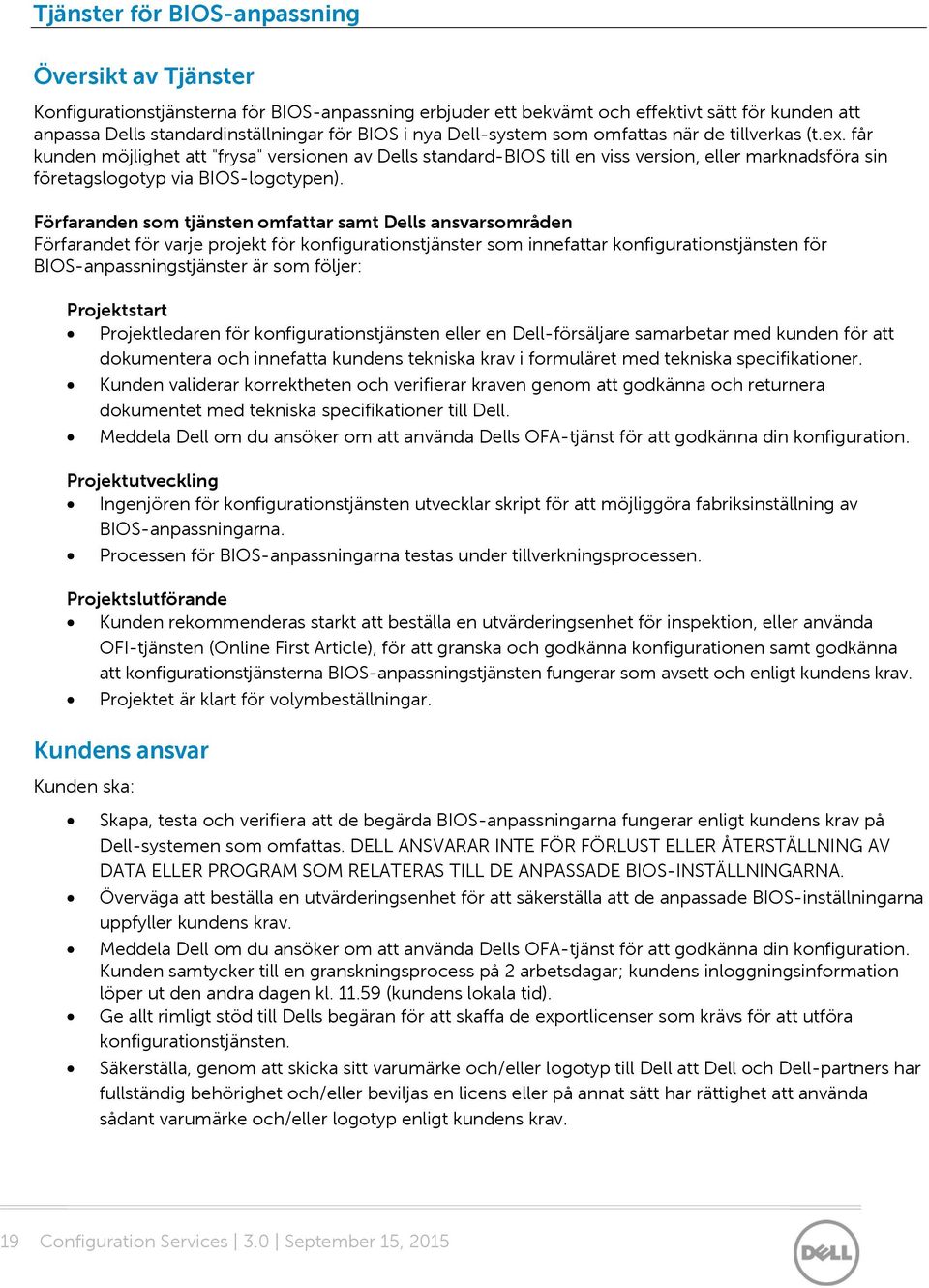 får kunden möjlighet att "frysa" versionen av Dells standard-bios till en viss version, eller marknadsföra sin företagslogotyp via BIOS-logotypen).