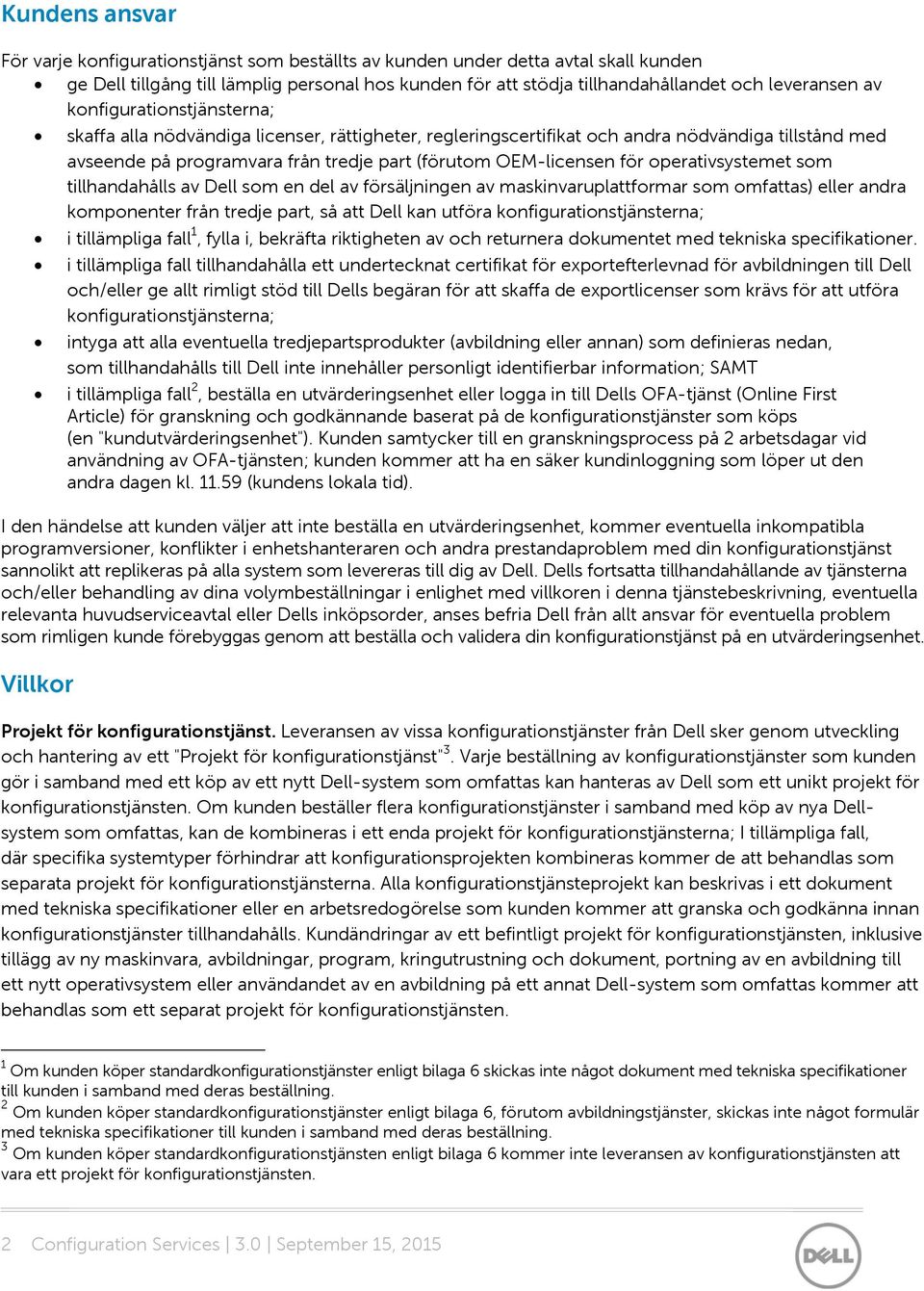 operativsystemet som tillhandahålls av Dell som en del av försäljningen av maskinvaruplattformar som omfattas) eller andra komponenter från tredje part, så att Dell kan utföra