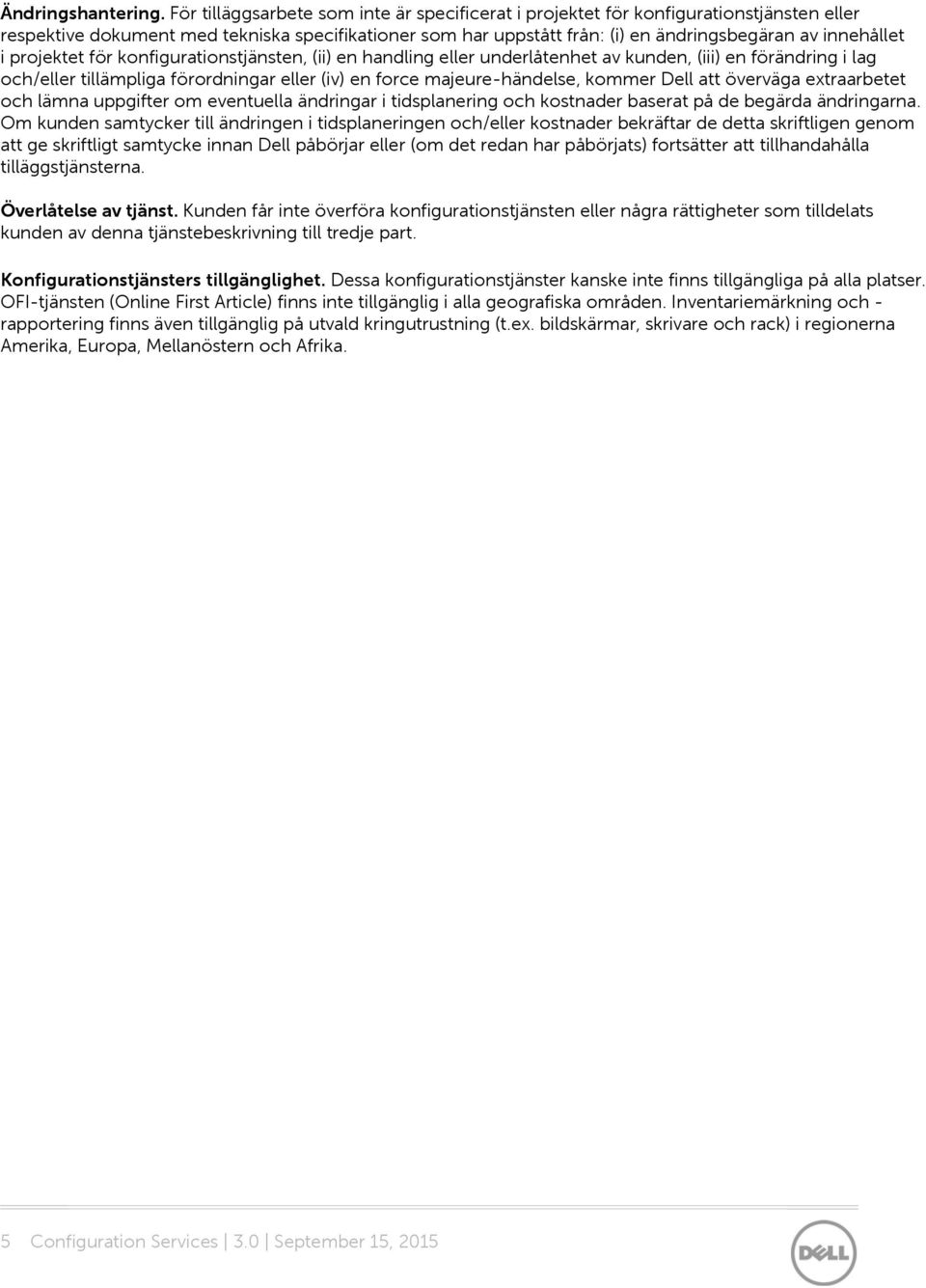 projektet för konfigurationstjänsten, (ii) en handling eller underlåtenhet av kunden, (iii) en förändring i lag och/eller tillämpliga förordningar eller (iv) en force majeure-händelse, kommer Dell