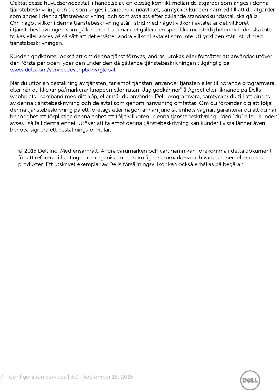 Om något villkor i denna tjänstebeskrivning står i strid med något villkor i avtalet är det villkoret i tjänstebeskrivningen som gäller, men bara när det gäller den specifika motstridigheten och det
