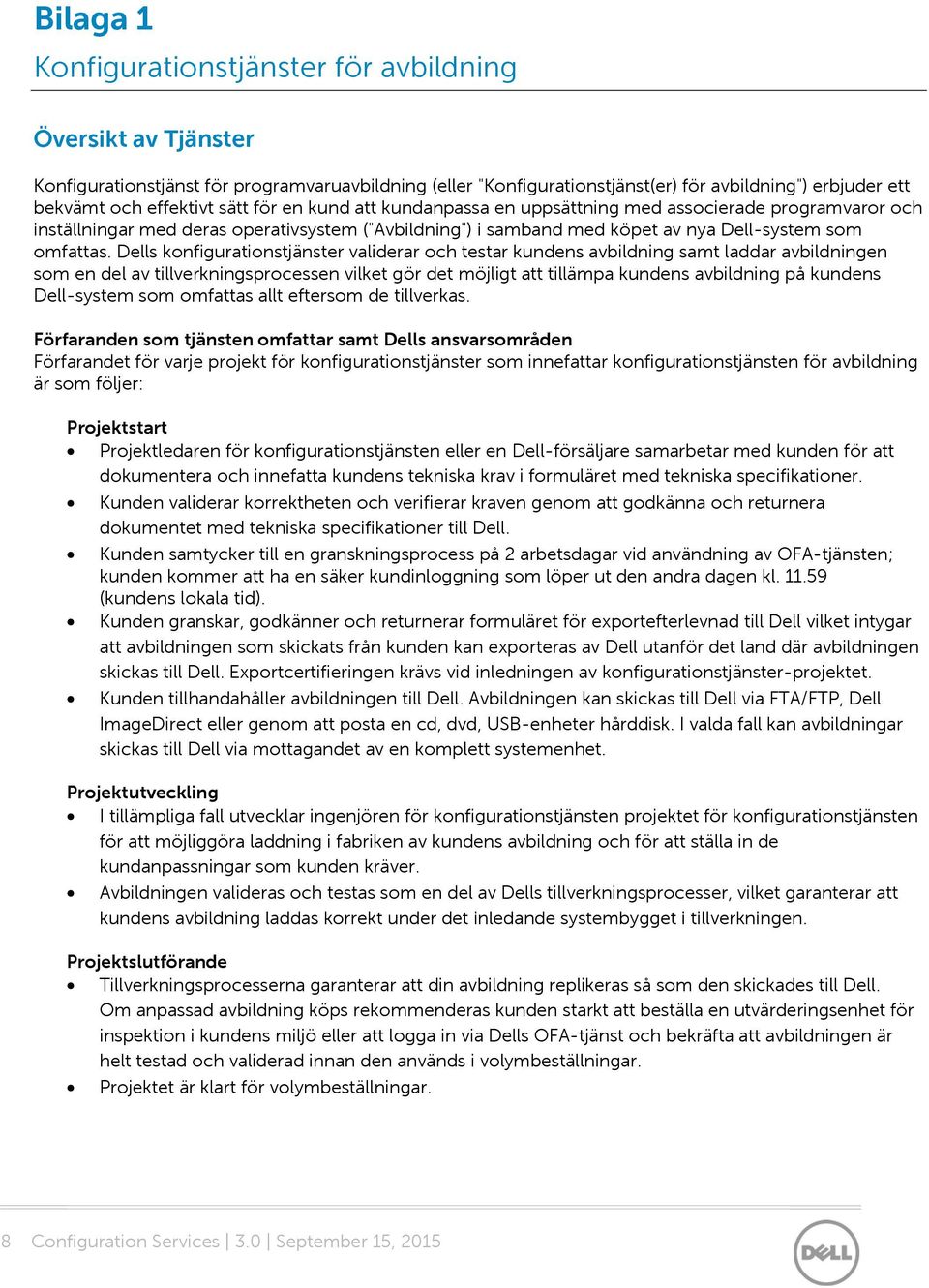 Dells konfigurationstjänster validerar och testar kundens avbildning samt laddar avbildningen som en del av tillverkningsprocessen vilket gör det möjligt att tillämpa kundens avbildning på kundens