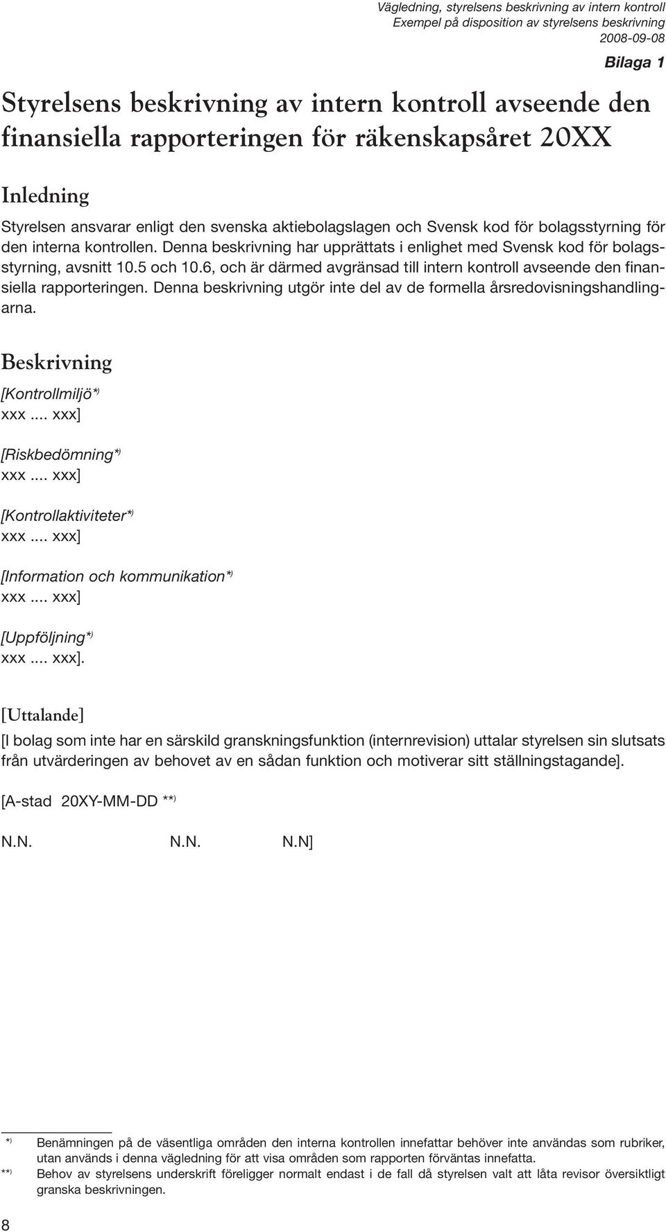 6, och är därmed avgränsad till intern kontroll avseende den finansiella rapporteringen. Denna beskrivning utgör inte del av de formella årsredovisningshandlingarna. Beskrivning [Kontrollmiljö* ) xxx.