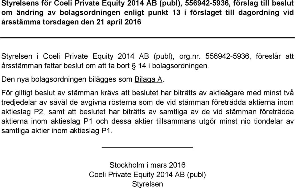 För giltigt beslut av stämman krävs att beslutet har biträtts av aktieägare med minst två tredjedelar av såväl de avgivna rösterna som de vid stämman företrädda aktierna inom aktieslag P2, samt att