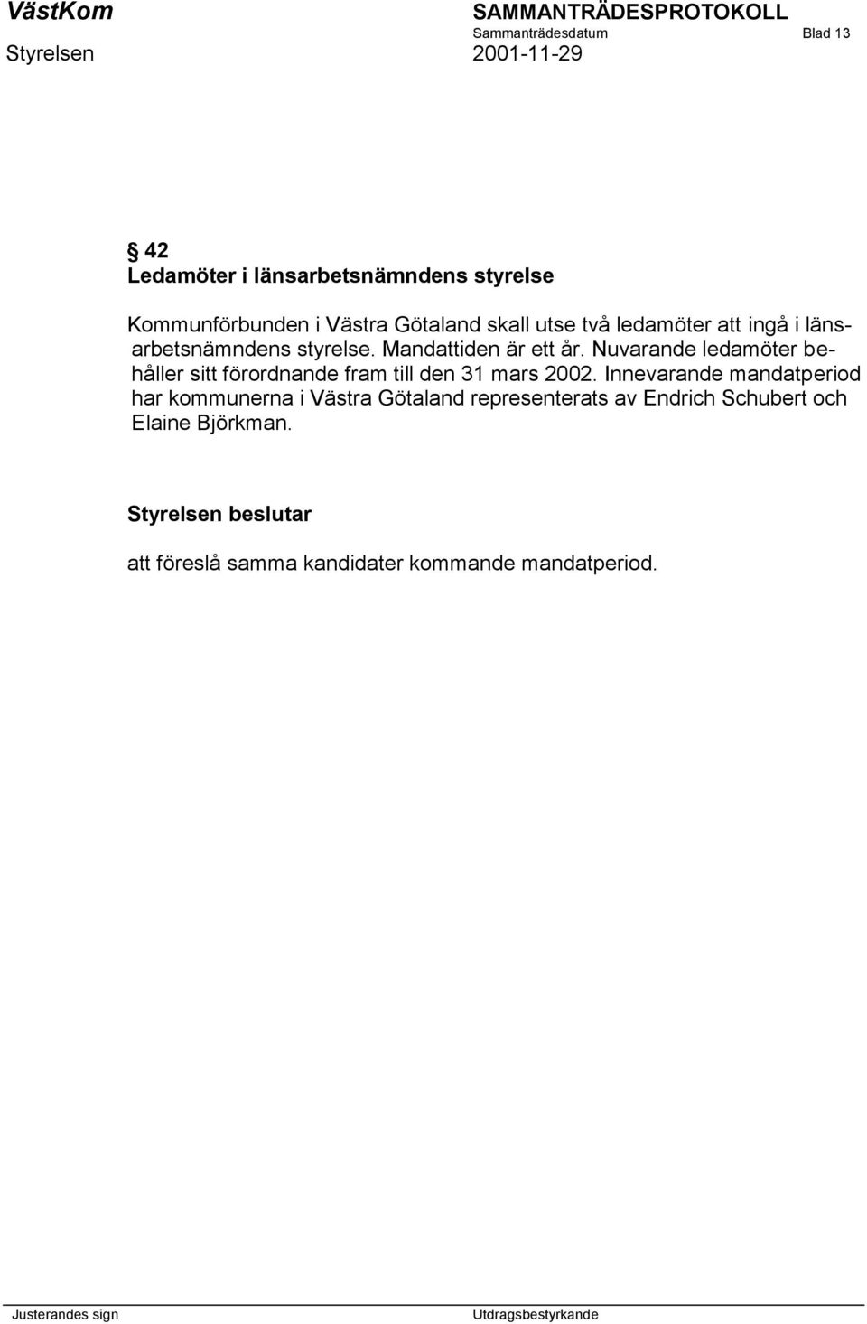 Nuvarande ledamöter behåller sitt förordnande fram till den 31 mars 2002.