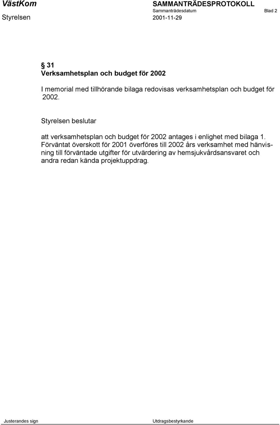 att verksamhetsplan och budget för 2002 antages i enlighet med bilaga 1.