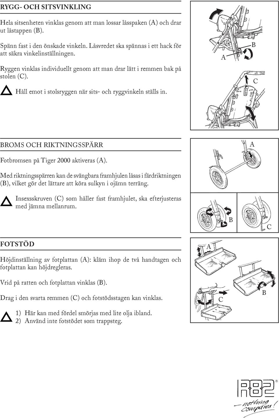 Håll emot i stolsryggen när sits- och ryggvinkeln ställs in. ROMS OH RIKTNINGSSPÄRR Fotbromsen på Tiger 2000 aktiveras ().