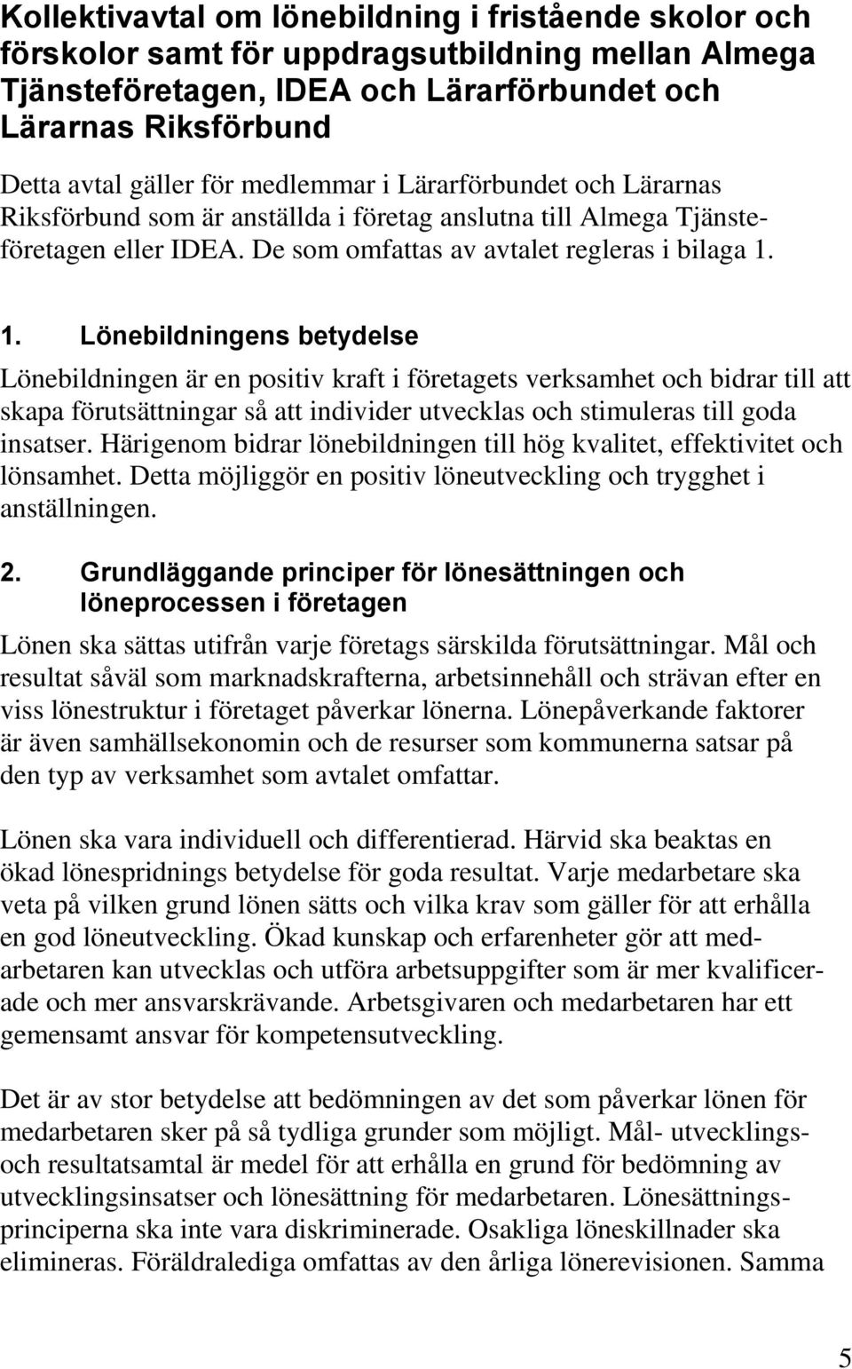 1. Lönebildningens betydelse Lönebildningen är en positiv kraft i företagets verksamhet och bidrar till att skapa förutsättningar så att individer utvecklas och stimuleras till goda insatser.