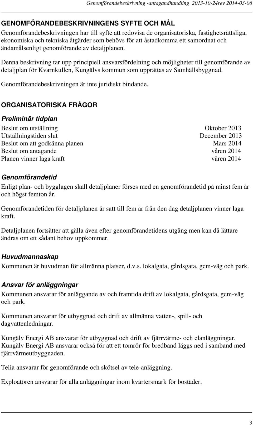 Denna beskrivning tar upp principiell ansvarsfördelning och möjligheter till genomförande av detaljplan för Kvarnkullen, Kungälvs kommun som upprättas av Samhällsbyggnad.