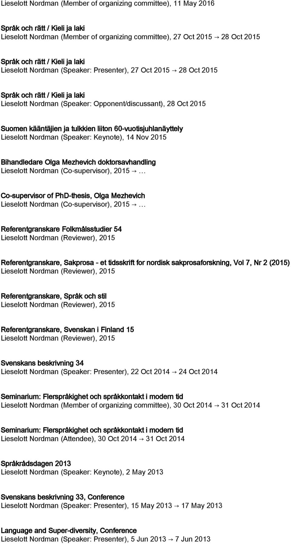 Mezhevich doktorsavhandling Lieselott Nordman (Co-supervisor), 2015 Co-supervisor of PhD-thesis, Olga Mezhevich Lieselott Nordman (Co-supervisor), 2015 Referentgranskare Folkmålsstudier 54