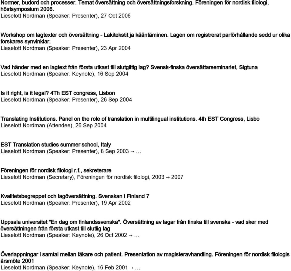 Lieselott Nordman (Speaker: Presenter), 23 Apr 2004 Vad händer med en lagtext från första utkast till slutgiltig lag?