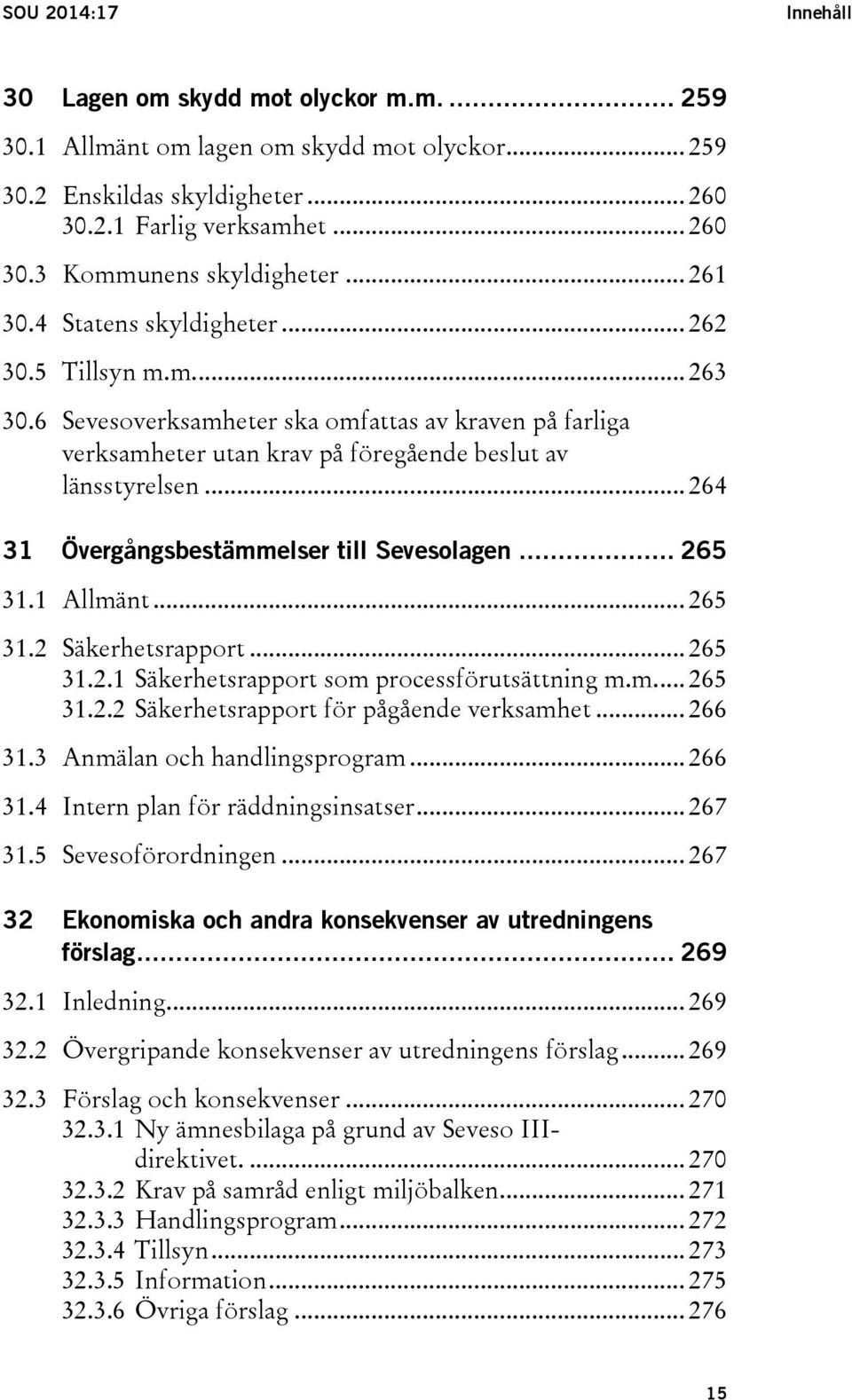 .. 264 31 Övergångsbestämmelser till Sevesolagen... 265 31.1 Allmänt... 265 31.2 Säkerhetsrapport... 265 31.2.1 Säkerhetsrapport som processförutsättning m.m.... 265 31.2.2 Säkerhetsrapport för pågående verksamhet.