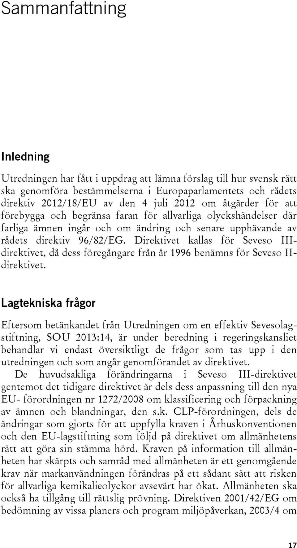 Direktivet kallas för Seveso IIIdirektivet, då dess föregångare från år 1996 benämns för Seveso IIdirektivet.