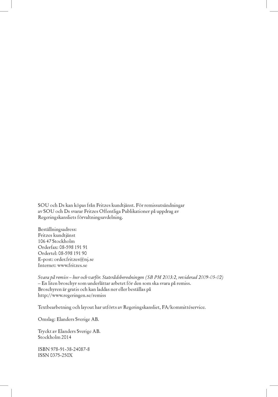 Statsrådsberedningen (SB PM 2003:2, reviderad 2009-05-02) En liten broschyr som underlättar arbetet för den som ska svara på remiss.