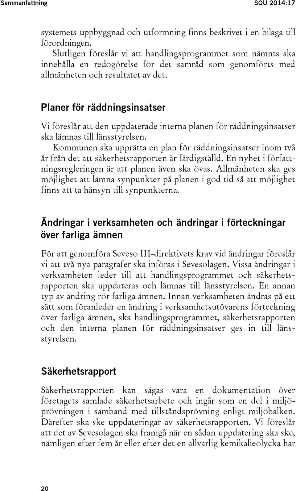 Planer för räddningsinsatser Vi föreslår att den uppdaterade interna planen för räddningsinsatser ska lämnas till länsstyrelsen.